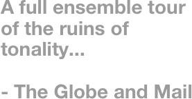 A full ensemble tour of the ruins of tonality...

- The Globe and Mail